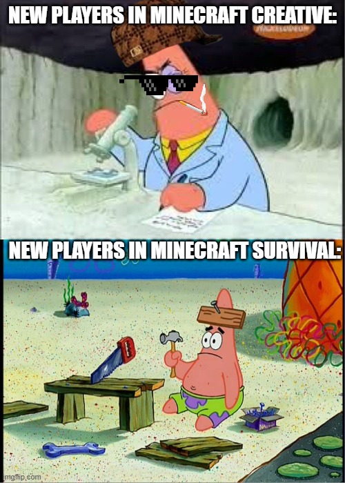 Sorry for cringe | NEW PLAYERS IN MINECRAFT CREATIVE:; NEW PLAYERS IN MINECRAFT SURVIVAL: | image tagged in patrick smart dumb | made w/ Imgflip meme maker