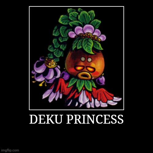 Deku Princess | DEKU PRINCESS | | image tagged in demotivationals,the legend of zelda,deku princess | made w/ Imgflip demotivational maker