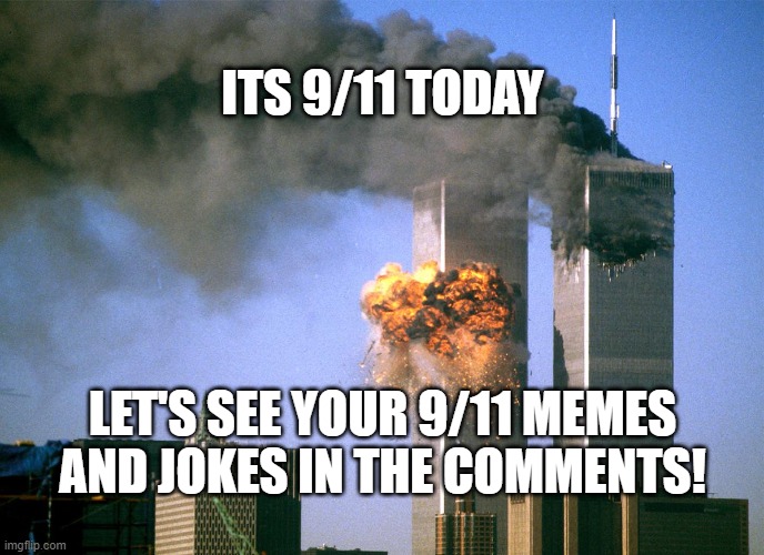 Came back for today. On a real note tho, rip to those fallen. | ITS 9/11 TODAY; LET'S SEE YOUR 9/11 MEMES AND JOKES IN THE COMMENTS! | image tagged in 911 9/11 twin towers impact,memes,dark humor,funny,9/11,911 | made w/ Imgflip meme maker