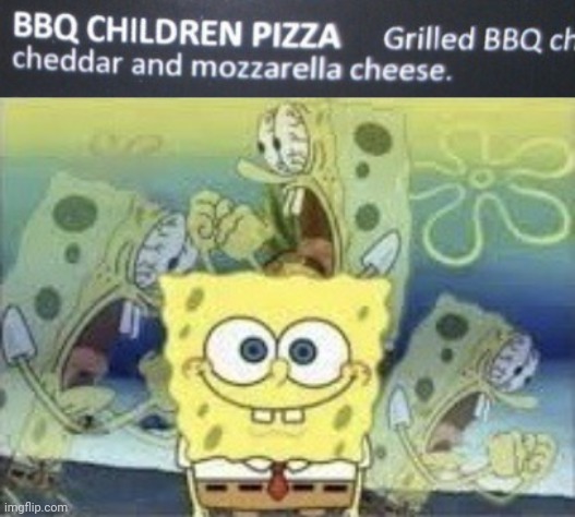 BBQ Children Pizza | image tagged in spongebob internal screaming,bbq,children,pizza,memes,fail | made w/ Imgflip meme maker
