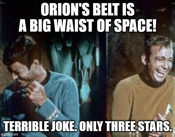 Orion's Belt | ORION'S BELT IS A BIG WAIST OF SPACE! TERRIBLE JOKE. ONLY THREE STARS. | image tagged in star trek | made w/ Imgflip meme maker