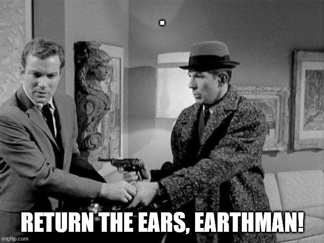 Kirk and Spock From Uncle | . RETURN THE EARS, EARTHMAN! | image tagged in kirk and spock from uncle | made w/ Imgflip meme maker