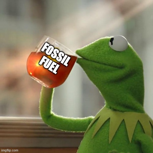But That's None Of My Business Meme | FOSSIL FUEL | image tagged in memes,but that's none of my business,kermit the frog | made w/ Imgflip meme maker