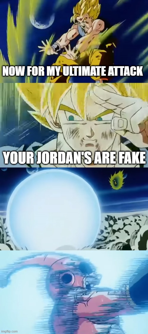 Take that | NOW FOR MY ULTIMATE ATTACK; YOUR JORDAN'S ARE FAKE | image tagged in diste lo mejor de ti,goku,majin buu,air jordans | made w/ Imgflip meme maker
