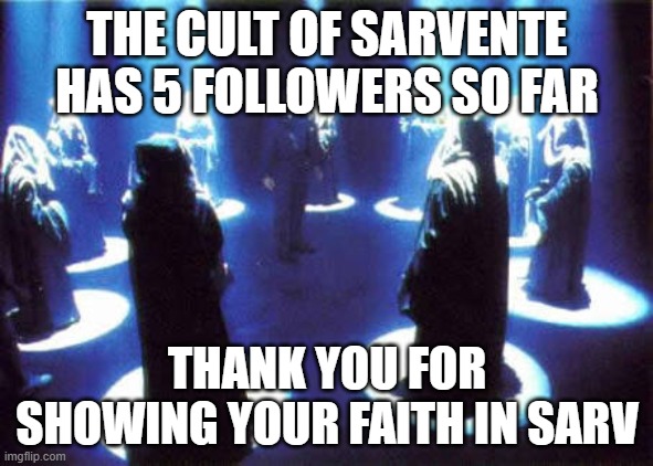 The cult's powers grow on | THE CULT OF SARVENTE HAS 5 FOLLOWERS SO FAR; THANK YOU FOR SHOWING YOUR FAITH IN SARV | image tagged in cult | made w/ Imgflip meme maker