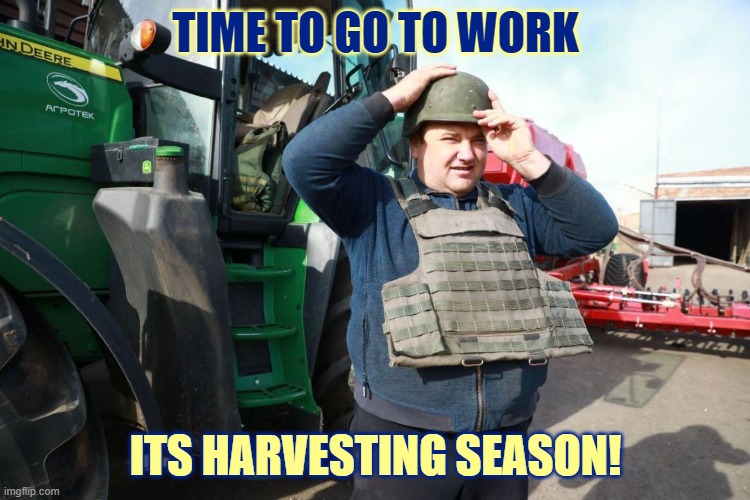 Harvesting Season | TIME TO GO TO WORK; ITS HARVESTING SEASON! | image tagged in ukraine,tractor,harvest | made w/ Imgflip meme maker