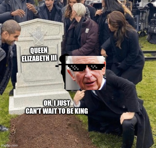 Grant Gustin over grave | QUEEN ELIZABETH III; OH, I JUST CAN'T WAIT TO BE KING | image tagged in grant gustin over grave | made w/ Imgflip meme maker