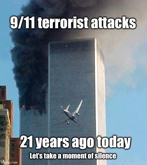 Why are people so sh*tty? | 9/11 terrorist attacks; 21 years ago today; Let’s take a moment of silence | image tagged in 911 9/11 twin towers impact | made w/ Imgflip meme maker