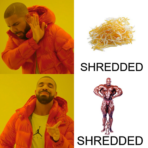 ITS ALL ABOUT STAYING LEAN! | SHREDDED; SHREDDED | image tagged in memes,drake hotline bling | made w/ Imgflip meme maker