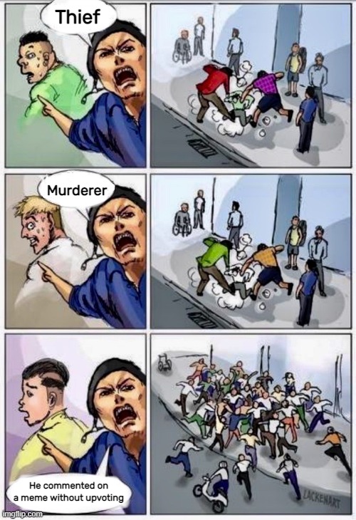 Mob Justice | Thief; Murderer; He commented on a meme without upvoting | image tagged in mob justice | made w/ Imgflip meme maker