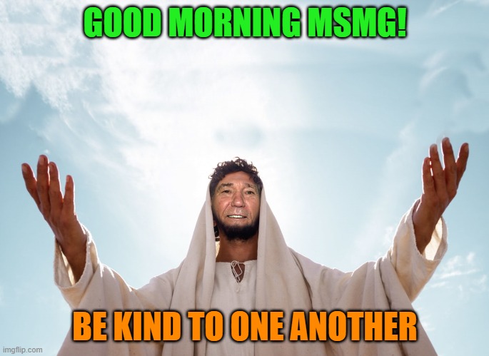 good morning! | GOOD MORNING MSMG! BE KIND TO ONE ANOTHER | image tagged in peace,be kind | made w/ Imgflip meme maker