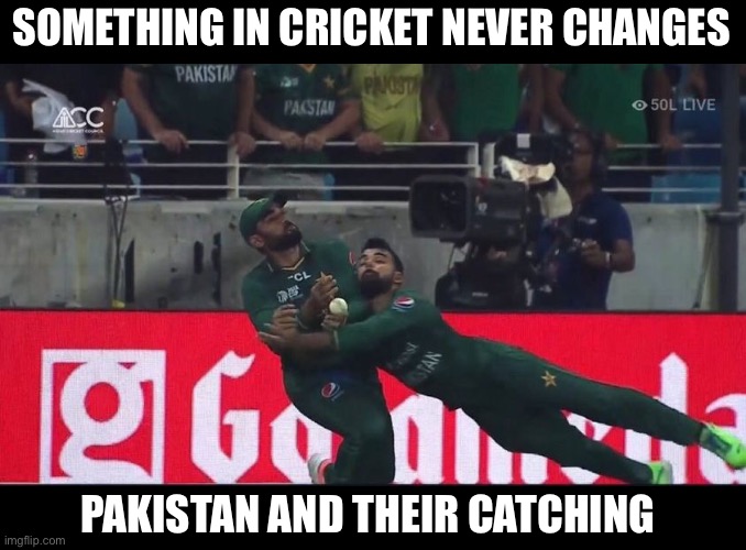 Pakistan’s epic fielding | SOMETHING IN CRICKET NEVER CHANGES; PAKISTAN AND THEIR CATCHING | image tagged in cricket,memes,pakistan,asia cup | made w/ Imgflip meme maker