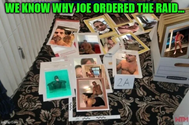 We know why... | WE KNOW WHY JOE ORDERED THE RAID... | image tagged in dementia,joe biden | made w/ Imgflip meme maker