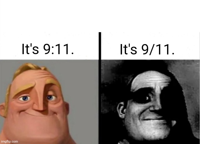 9:11 am/pm, 9/11 |  It's 9/11. It's 9:11. | image tagged in teacher's copy,9/11,funny,memes,911,blank white template | made w/ Imgflip meme maker