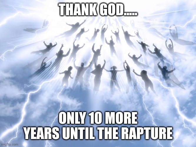 2032.....here we go | THANK GOD..... ONLY 10 MORE YEARS UNTIL THE RAPTURE | image tagged in rapture | made w/ Imgflip meme maker