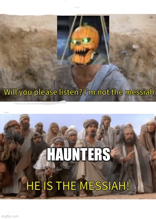 He is the messiah | HAUNTERS | image tagged in he is the messiah | made w/ Imgflip meme maker