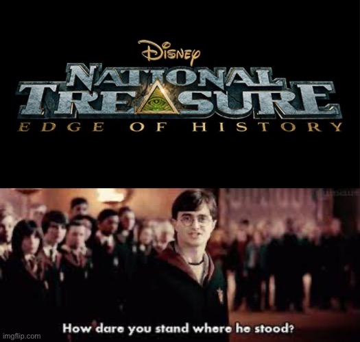 National treasure | image tagged in how dare you stand where he stood | made w/ Imgflip meme maker