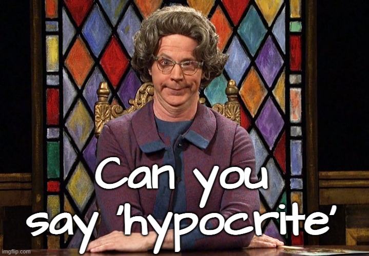 Church Lady - Can you say hypocrite |  Can you say 'hypocrite' | image tagged in the church lady,hypocrisy,liar,funny,humor,snl | made w/ Imgflip meme maker