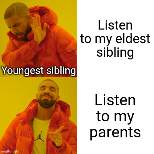 My sister never listens to me ;-; | Listen to my eldest sibling; Youngest sibling; Listen to my parents | image tagged in memes,drake hotline bling,siblings,family,not listening,parents | made w/ Imgflip meme maker