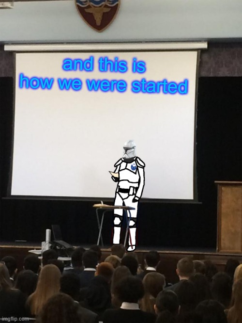Clone trooper gives speech | and this is how we were started | image tagged in clone trooper gives speech | made w/ Imgflip meme maker