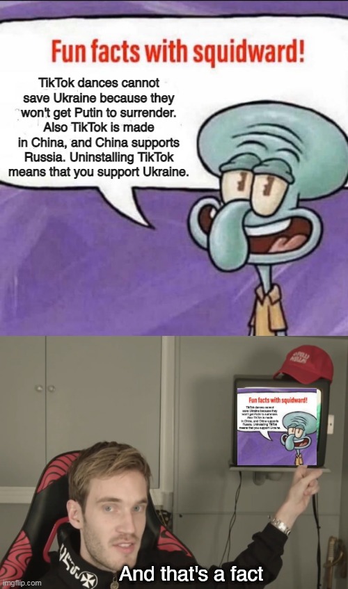 How to destroy TikTokers who "support" Ukraine and their dances 101. | TikTok dances cannot save Ukraine because they won't get Putin to surrender.
Also TikTok is made in China, and China supports Russia. Uninstalling TikTok means that you support Ukraine. And that's a fact | image tagged in fun facts with squidward,tiktok,tiktok sucks,and that's a fact,meme crossover,how to roast a tik toker 101 | made w/ Imgflip meme maker