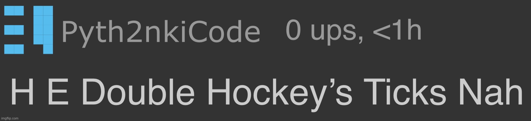 H E Double Hockey’s Ticks Nah | image tagged in pyth2nkicode hell nah | made w/ Imgflip meme maker
