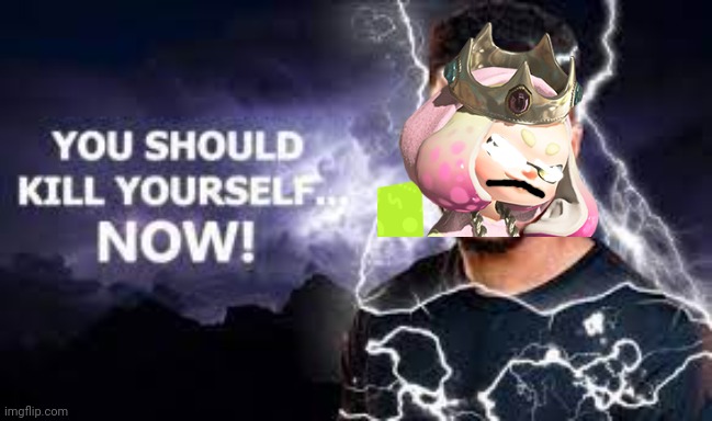 You Should Kill Yourself NOW! | image tagged in you should kill yourself now | made w/ Imgflip meme maker
