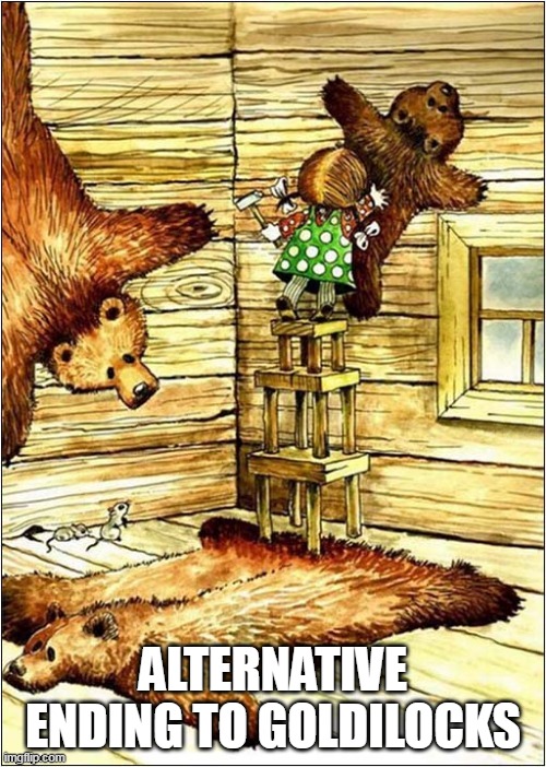 Alternative Ending To Goldilocks | ALTERNATIVE ENDING TO GOLDILOCKS | image tagged in goldilocks,funny,three bears,kids,funny memes | made w/ Imgflip meme maker