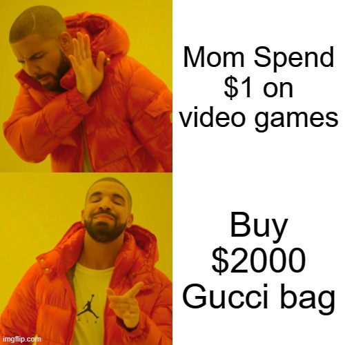 mom's when it comes to buying online stuff | Mom Spend $1 on video games; Buy $2000 Gucci bag | image tagged in memes,drake hotline bling | made w/ Imgflip meme maker