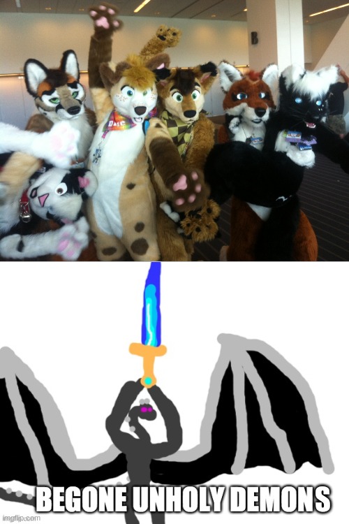 Furries begone! | S | image tagged in begone unholy demon | made w/ Imgflip meme maker