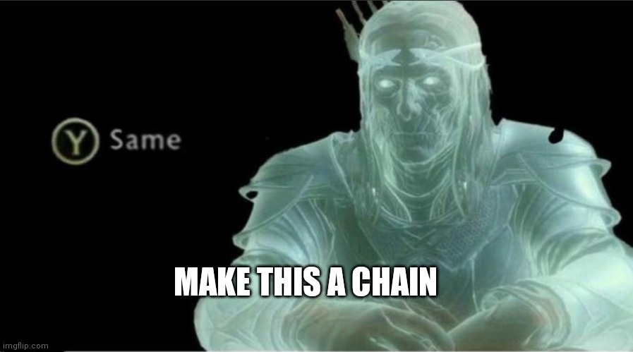 Y same better | MAKE THIS A CHAIN | image tagged in y same better | made w/ Imgflip meme maker
