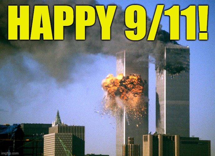 911 9/11 twin towers impact | HAPPY 9/11! | image tagged in 911 9/11 twin towers impact | made w/ Imgflip meme maker
