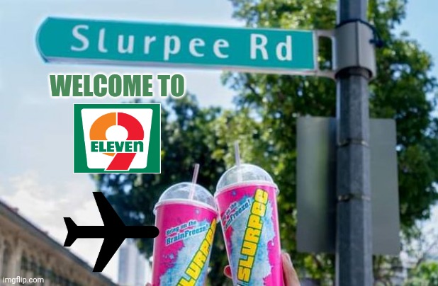 9 Eleven Slurpee rd | WELCOME TO | image tagged in memss,9/11,slurpee,9 eleven,meme,slurpees | made w/ Imgflip meme maker