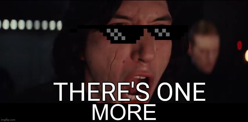 Kylo Ren MORE | THERE'S ONE | image tagged in kylo ren more | made w/ Imgflip meme maker