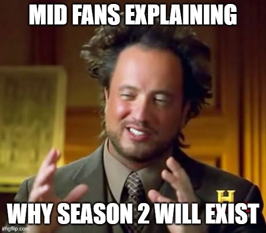 Explaining MID Season 2 | MID FANS EXPLAINING; WHY SEASON 2 WILL EXIST | image tagged in memes,ancient aliens | made w/ Imgflip meme maker