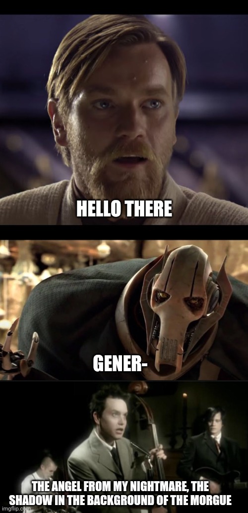 Blink 182 I miss you | HELLO THERE; GENER-; THE ANGEL FROM MY NIGHTMARE, THE SHADOW IN THE BACKGROUND OF THE MORGUE | image tagged in punk rock,miss you,general kenobi hello there,general grievous | made w/ Imgflip meme maker