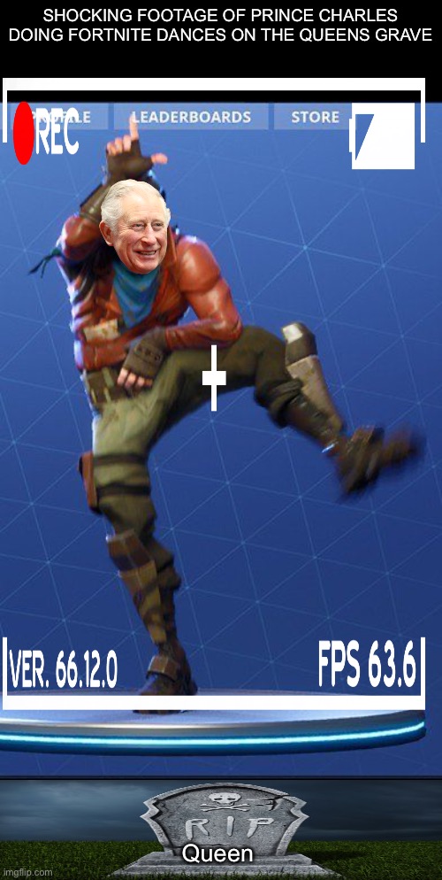 Lol it took me like 10 minutes to make this | SHOCKING FOOTAGE OF PRINCE CHARLES DOING FORTNITE DANCES ON THE QUEENS GRAVE; Queen | image tagged in take the l | made w/ Imgflip meme maker