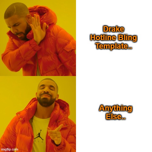 Hotline Bling Vs. Anything else. | Drake Hotline Bling Template.. Anything Else.. | image tagged in memes,drake hotline bling | made w/ Imgflip meme maker