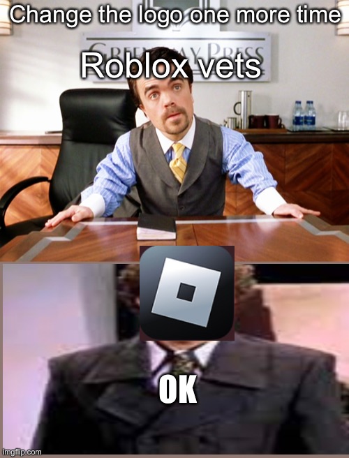 Call Me Elf One More Time | Change the logo one more time; Roblox vets; OK | image tagged in call me elf one more time | made w/ Imgflip meme maker