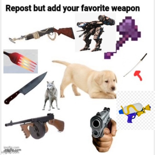 Repost but add your favorite weapon | image tagged in repost,weapon | made w/ Imgflip meme maker