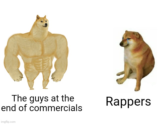Buff Doge vs. Cheems | The guys at the end of commercials; Rappers | image tagged in memes,buff doge vs cheems | made w/ Imgflip meme maker
