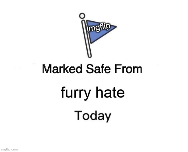 you know you want to... | imgflip; furry hate | image tagged in memes,marked safe from | made w/ Imgflip meme maker