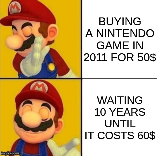 Drake Hotline Bling Super Mario | BUYING A NINTENDO GAME IN 2011 FOR 50$; WAITING 10 YEARS UNTIL IT COSTS 60$ | image tagged in drake hotline bling super mario | made w/ Imgflip meme maker