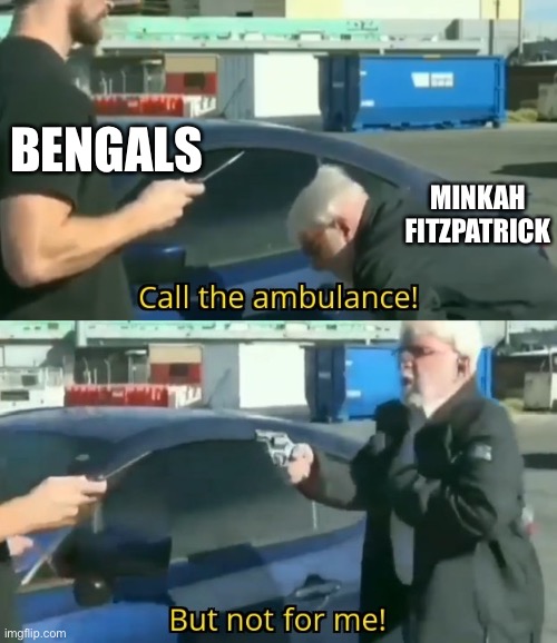 Call an ambulance but not for me | BENGALS; MINKAH FITZPATRICK | image tagged in call an ambulance but not for me,steelers | made w/ Imgflip meme maker