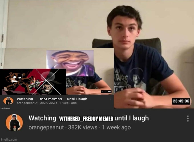 watching until i laugh | WITHERED_FREDDY MEMES | image tagged in watching until i laugh | made w/ Imgflip meme maker
