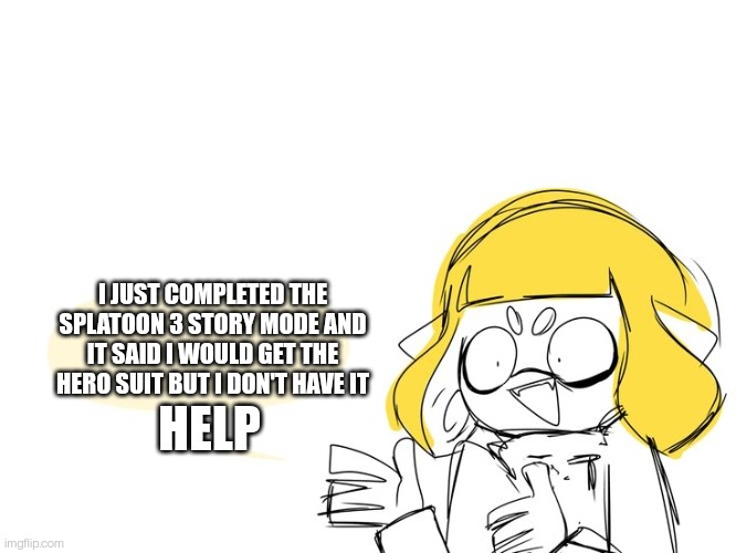 Is it because I don't have a Nintendo account? | I JUST COMPLETED THE SPLATOON 3 STORY MODE AND IT SAID I WOULD GET THE HERO SUIT BUT I DON'T HAVE IT; HELP | image tagged in no | made w/ Imgflip meme maker