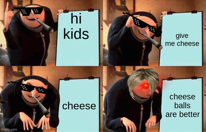 Cheese balls are better than cheese | hi kids; give me cheese; cheese; cheese balls are better | image tagged in memes,gru's plan | made w/ Imgflip meme maker