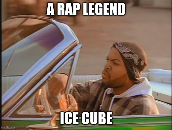 icecube | A RAP LEGEND; ICE CUBE | image tagged in icecube | made w/ Imgflip meme maker