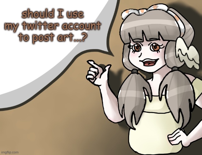 probably | should I use my twitter account to post art...? | image tagged in quandria's temp improved | made w/ Imgflip meme maker