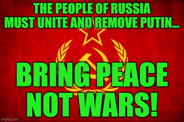 In Soviet Russia | THE PEOPLE OF RUSSIA MUST UNITE AND REMOVE PUTIN... BRING PEACE
NOT WARS! | image tagged in in soviet russia | made w/ Imgflip meme maker